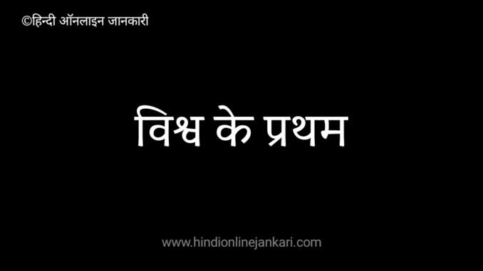 विश्व में प्रथम, First in world gk, World's first gk in hindi विश्व में प्रथम, First in world gk, World's first gk in hindi, विश्व का प्रथम, विश्व के प्रथम पुरुष, विश्व की प्रथम महिला, important first in world gk